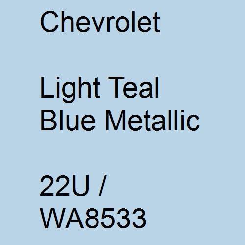 Chevrolet, Light Teal Blue Metallic, 22U / WA8533.